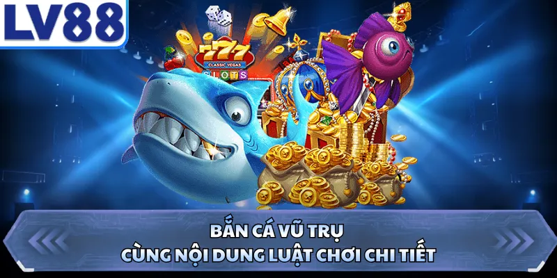 Bắn Cá Vũ Trụ cùng nội dung luật chơi chi tiết