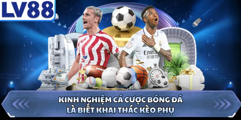 Kinh nghiệm cá cược bóng đá là biết khai thác kèo phụKinh nghiệm cá cược bóng đá là biết khai thác kèo phụ