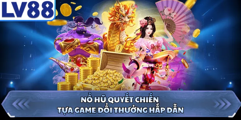 Nổ hũ Quyết Chiến tựa game đổi thưởng hấp dẫn