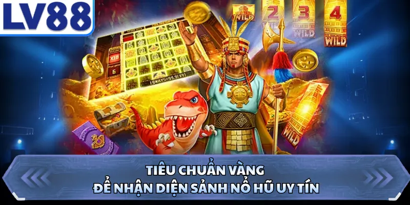 Tiêu chuẩn vàng để nhận diện sảnh nổ hũ uy tín 