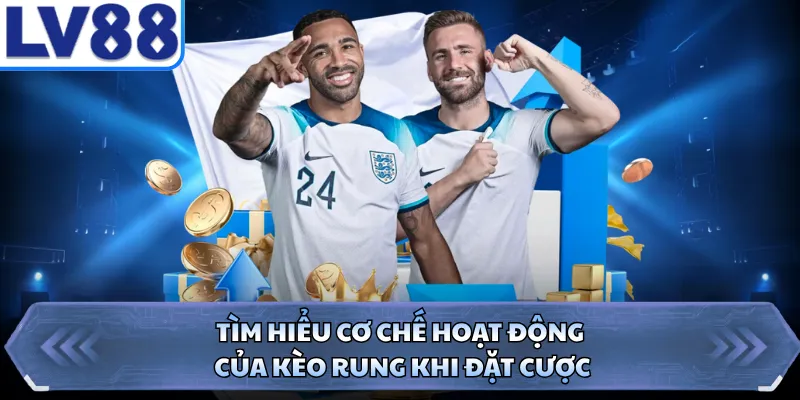 Tìm hiểu cơ chế hoạt động của kèo rung khi đặt cược